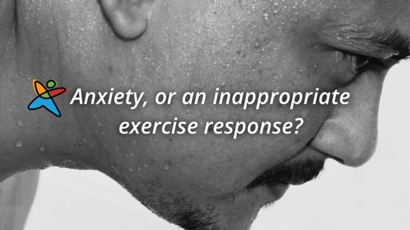 Anxiety, or an inappropriate exercise response?