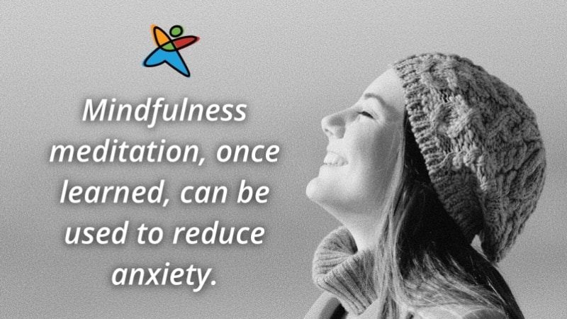 Mindfulness meditation, once learned, can be used to reduce anxiety.